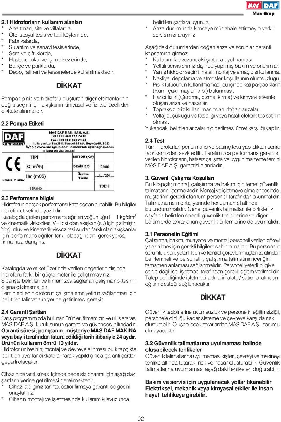 D KKAT Pompa tipinin ve hidroforu oluflturan di er elemanlar n n do ru seçimi için ak flkan n kimyasal ve fiziksel özellikleri dikkate al nmal d r. 2.2 Pompa Etiketi belirtilen flartlara uyunuz.