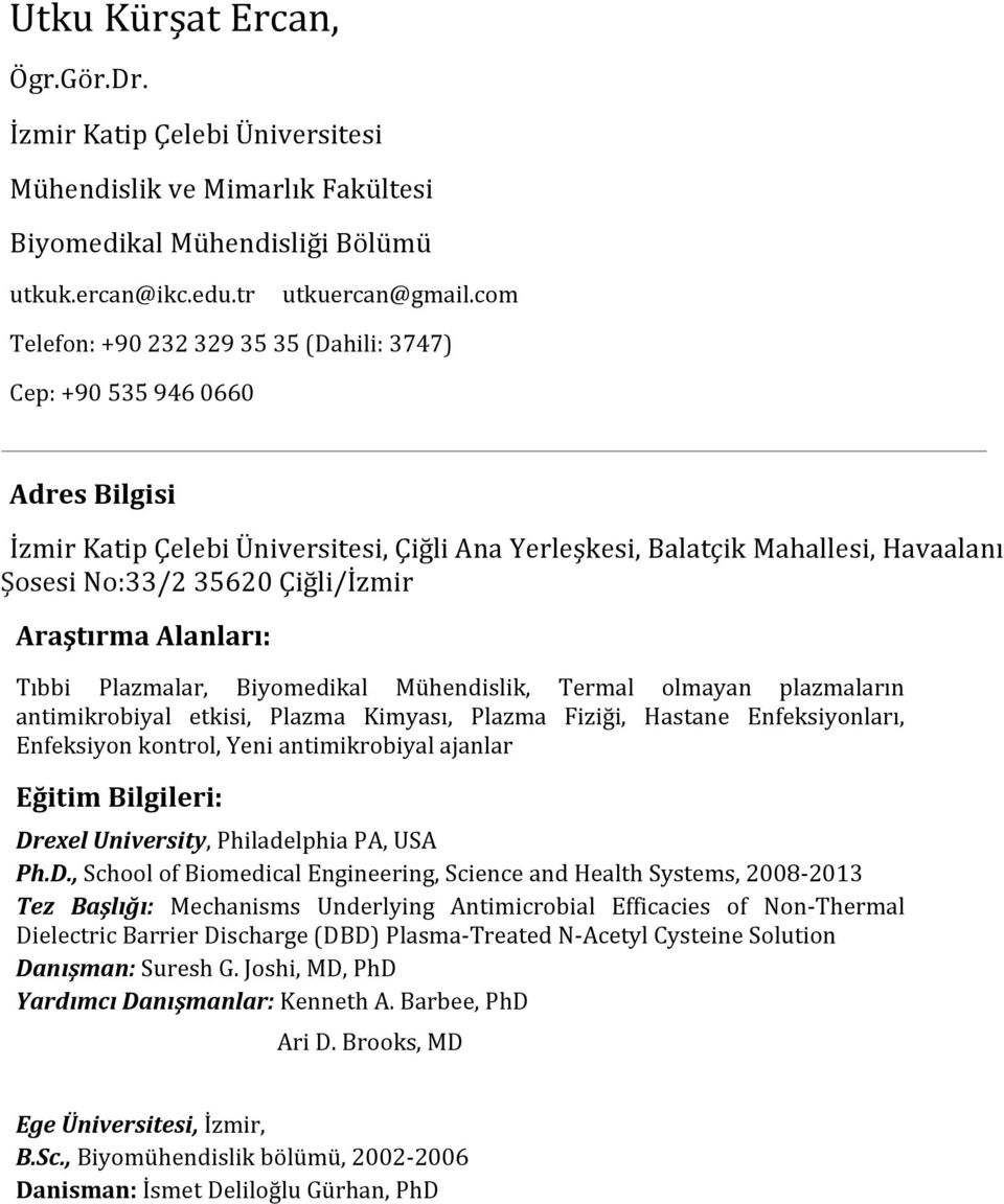 Araştırma Alanları: Tıbbi Plazmalar, Biyomedikal Mühendislik, Termal olmayan plazmaların antimikrobiyal etkisi, Plazma Kimyası, Plazma Fiziği, Hastane Enfeksiyonları, Enfeksiyon kontrol, Yeni