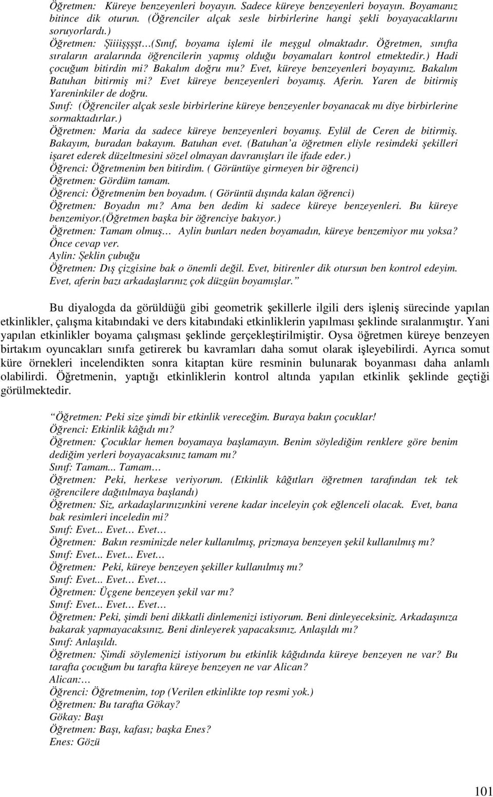 Evet, küreye benzeyenleri boyayınız. Bakalım Batuhan bitirmi mi? Evet küreye benzeyenleri boyamı. Aferin. Yaren de bitirmi Yareninkiler de doru.