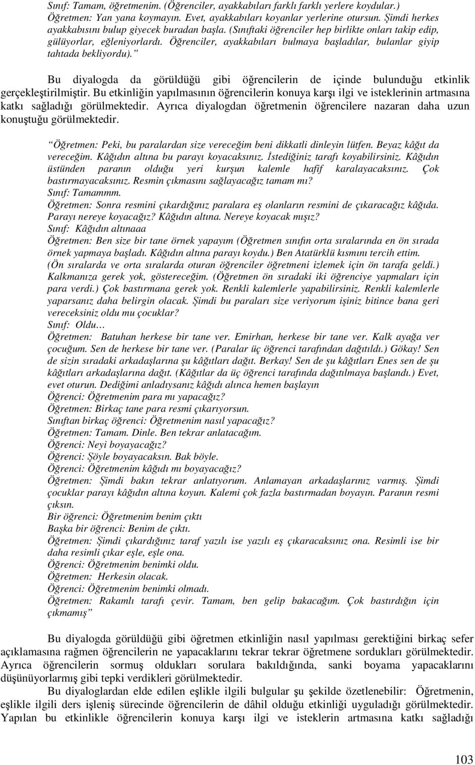 Örenciler, ayakkabıları bulmaya baladılar, bulanlar giyip tahtada bekliyordu). Bu diyalogda da görüldüü gibi örencilerin de içinde bulunduu etkinlik gerçekletirilmitir.