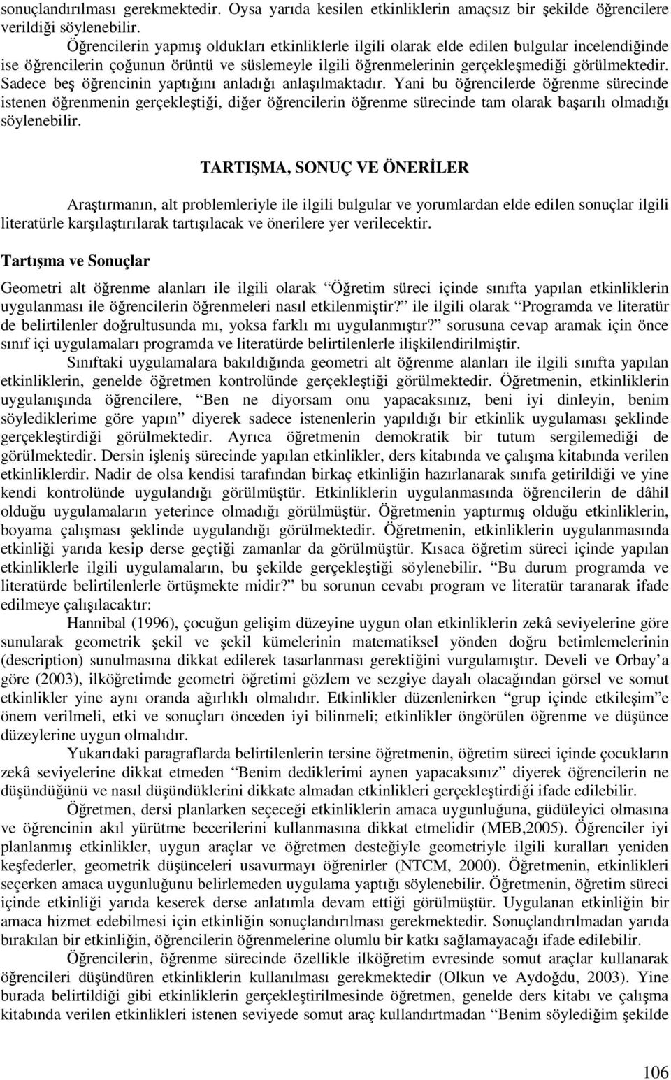 Sadece be örencinin yaptıını anladıı anlaılmaktadır. Yani bu örencilerde örenme sürecinde istenen örenmenin gerçekletii, dier örencilerin örenme sürecinde tam olarak baarılı olmadıı söylenebilir.