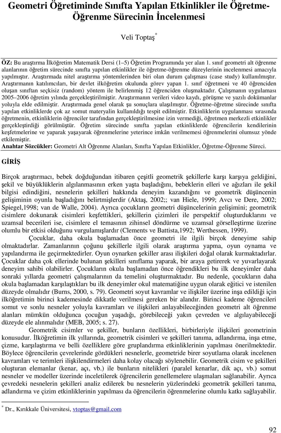 Aratırmada nitel aratırma yöntemlerinden biri olan durum çalıması (case study) kullanılmıtır. Aratırmanın katılımcıları, bir devlet ilköretim okulunda görev yapan 1.