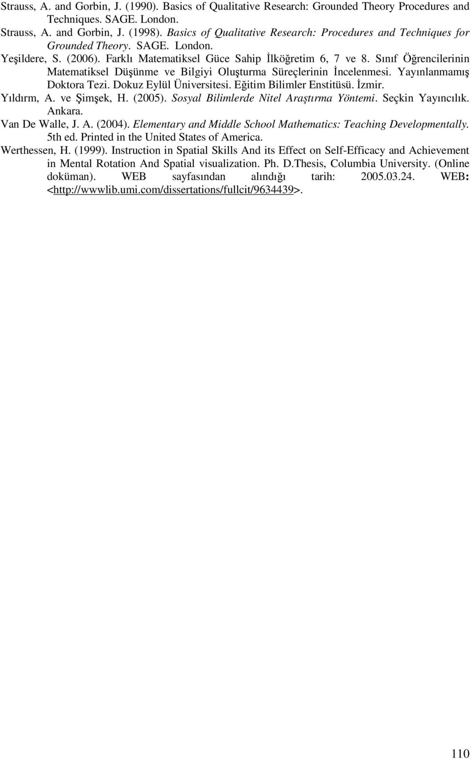 Sınıf Örencilerinin Matematiksel Düünme ve Bilgiyi Oluturma Süreçlerinin ncelenmesi. Yayınlanmamı Doktora Tezi. Dokuz Eylül Üniversitesi. Eitim Bilimler Enstitüsü. zmir. Yıldırm, A. ve imek, H.