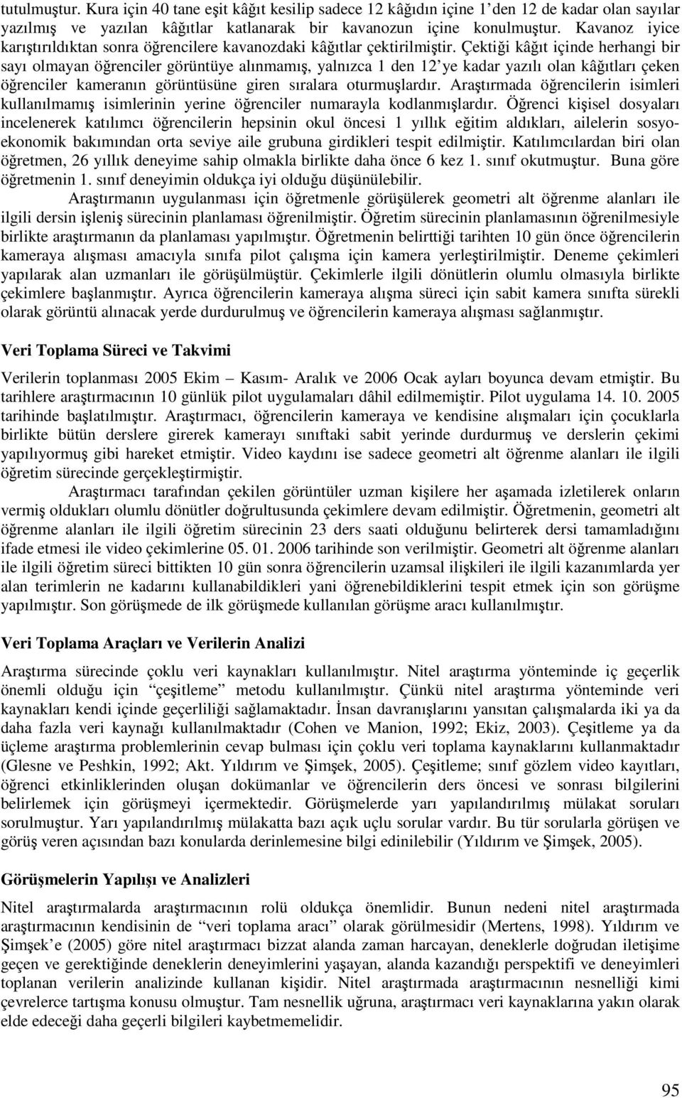 Çektii kâıt içinde herhangi bir sayı olmayan örenciler görüntüye alınmamı, yalnızca 1 den 12 ye kadar yazılı olan kâıtları çeken örenciler kameranın görüntüsüne giren sıralara oturmulardır.