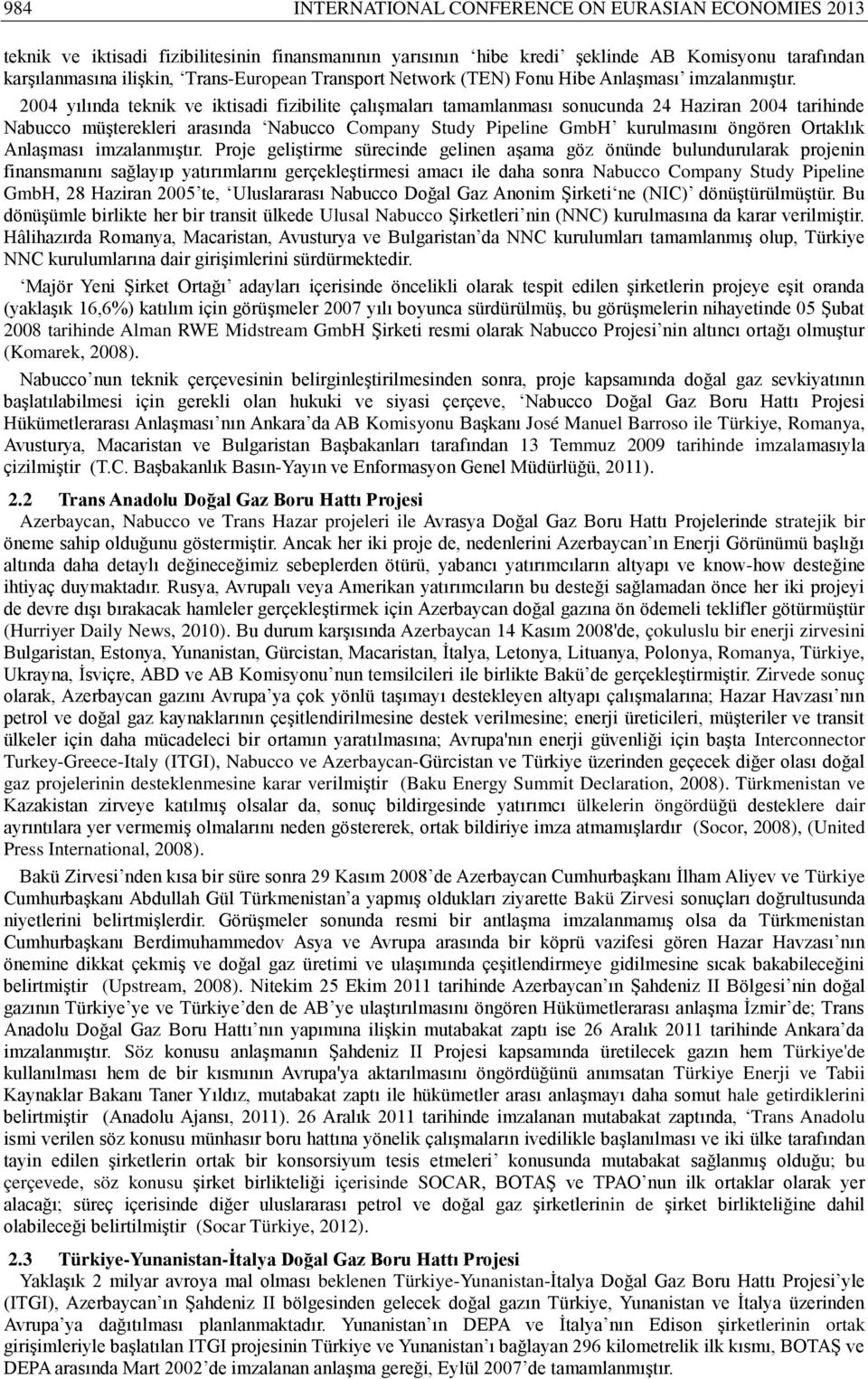 2004 yılında teknik ve iktisadi fizibilite çalışmaları tamamlanması sonucunda 24 Haziran 2004 tarihinde Nabucco müşterekleri arasında Nabucco Company Study Pipeline GmbH kurulmasını öngören Ortaklık