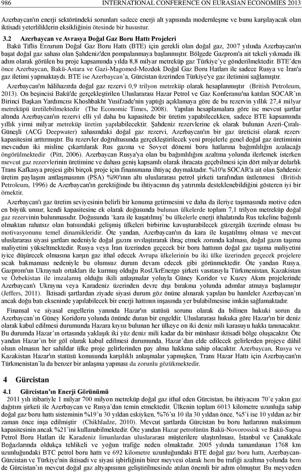 2 Azerbaycan ve Avrasya Doğal Gaz Boru Hattı Projeleri Bakü Tiflis Erzurum Doğal Gaz Boru Hattı (BTE) için gerekli olan doğal gaz, 2007 yılında Azerbaycan'ın başat doğal gaz sahası olan Şahdeniz'den