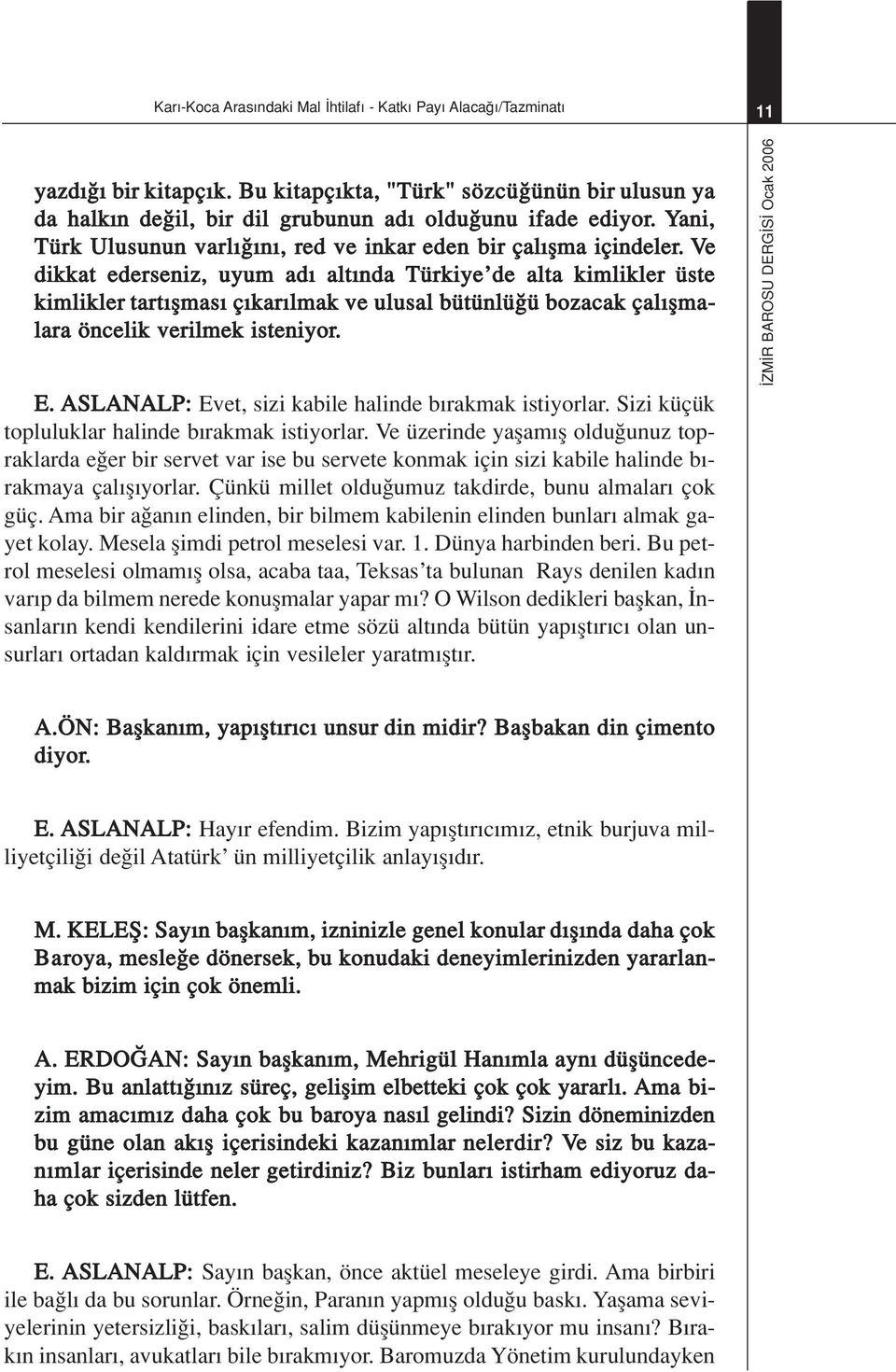 Ve dikkat ederseniz, uyum ad alt nda Türkiye de alta kimlikler üste kimlikler tart flmas ç kar lmak ve ulusal bütünlü ü bozacak çal flmalara öncelik verilmek isteniyor. E.