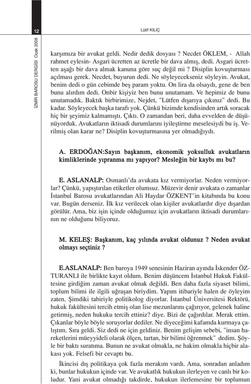 On lira da olsayd, gene de ben bunu al rd m dedi. Onbir kifliyiz ben bunu unutamam. Ve hepimiz de bunu unutamad k. Bakt k birbirimize, Nejdet, "Lütfen d flar ya ç k n z" dedi. Bu kadar.