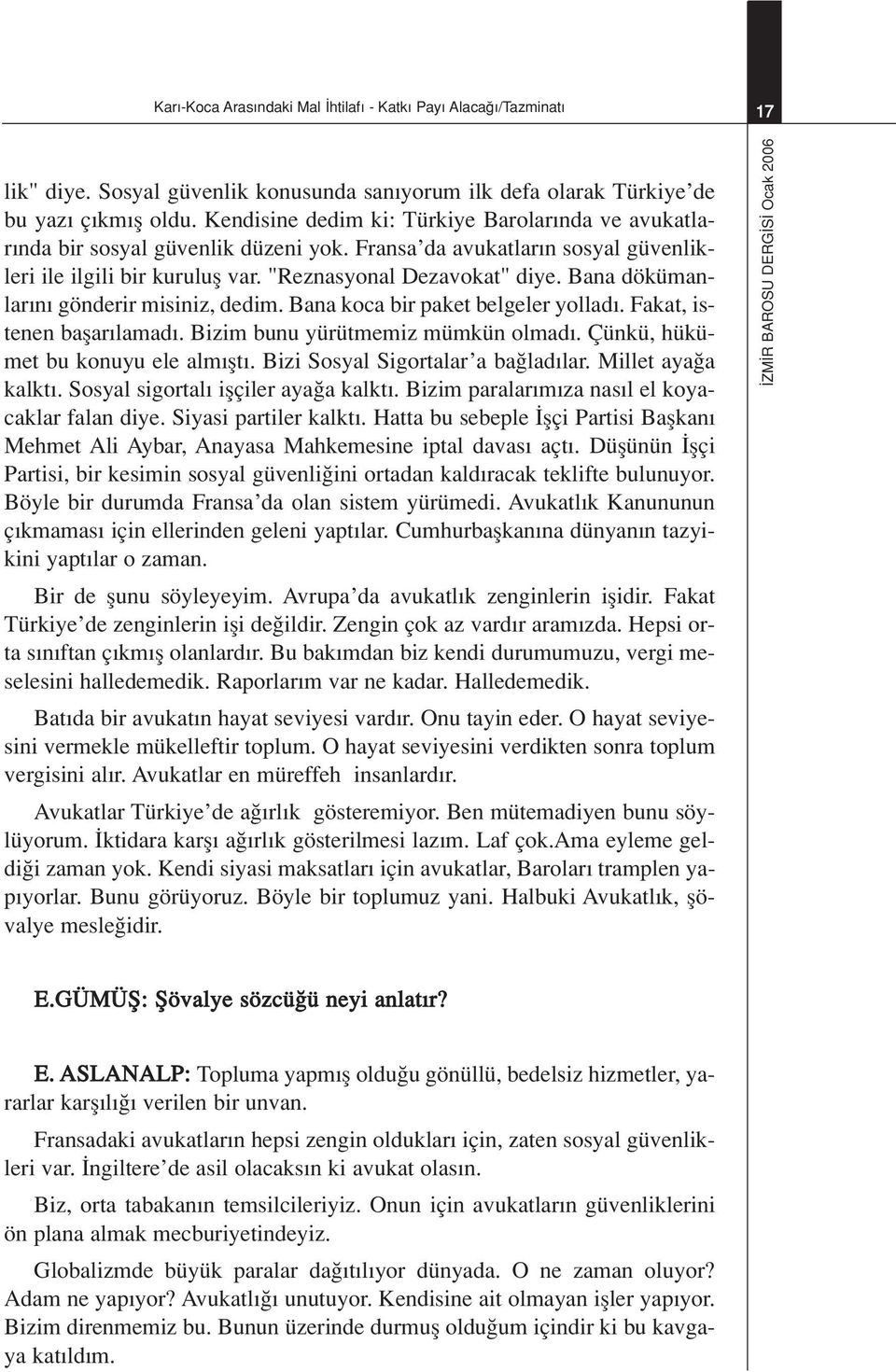 Bana dökümanlar n gönderir misiniz, dedim. Bana koca bir paket belgeler yollad. Fakat, istenen baflar lamad. Bizim bunu yürütmemiz mümkün olmad. Çünkü, hükümet bu konuyu ele alm flt.