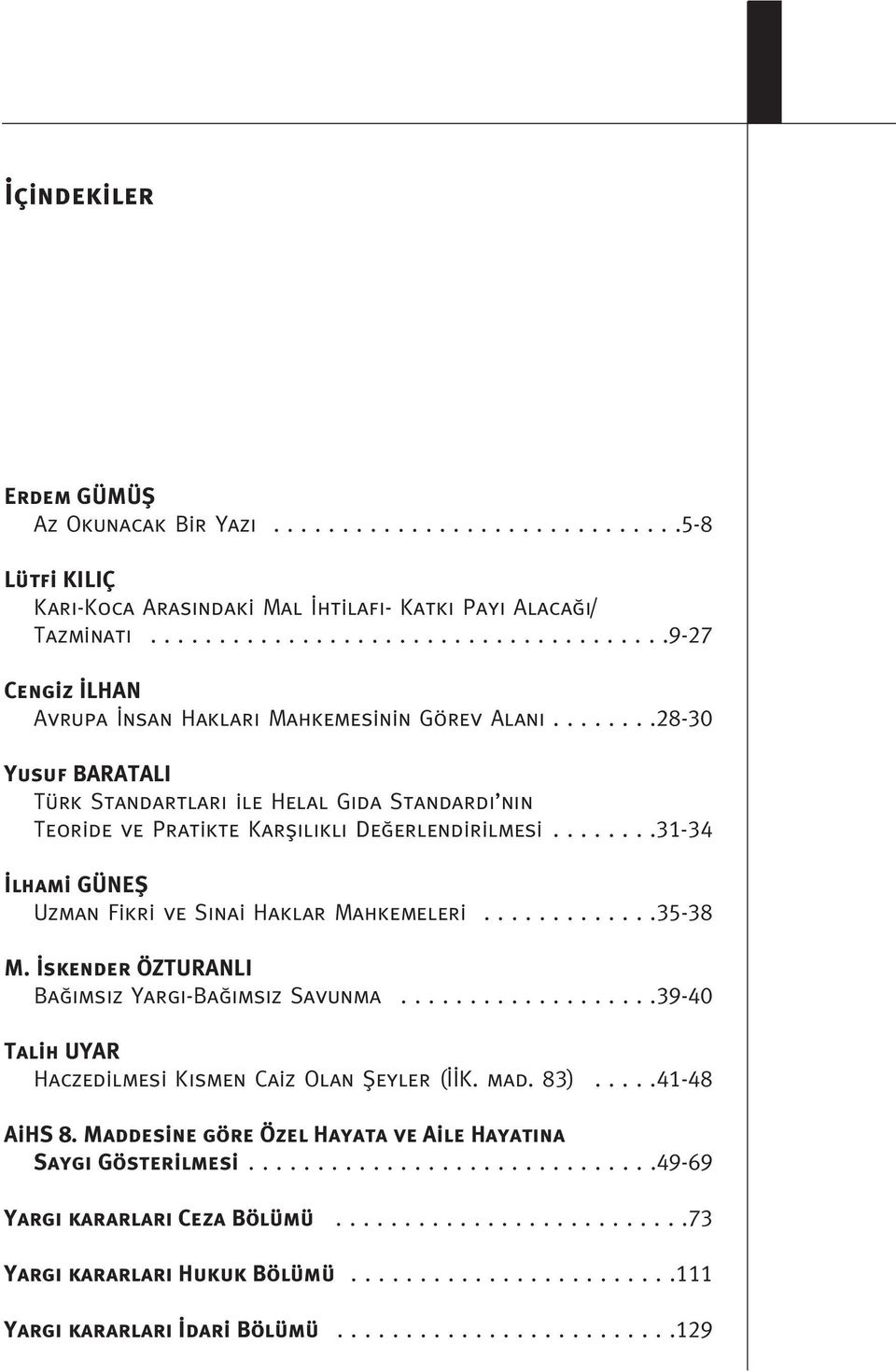 .......28-30 Yusuf BARATALI Türk Standartlar ile Helal G da Standard n n Teoride ve Pratikte Karfl l kl De erlendirilmesi........31-34 lhami GÜNEfi Uzman Fikri ve S nai Haklar Mahkemeleri.............35-38 M.