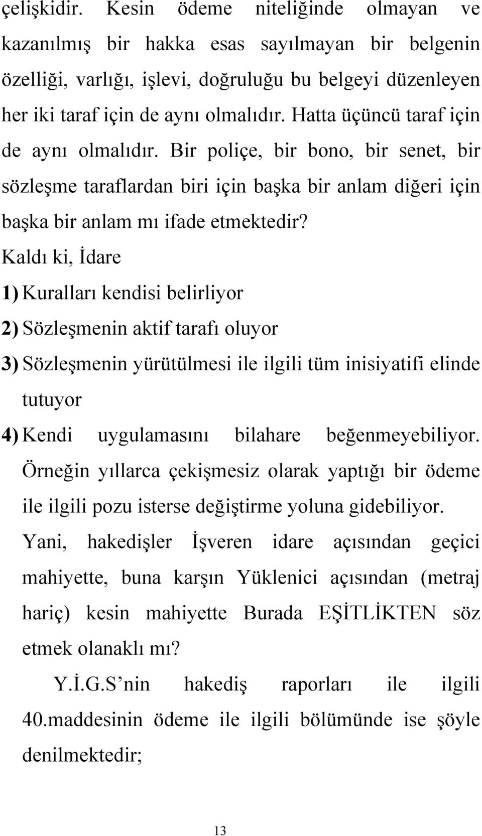 Kaldı ki, İdare 1) Kuralları kendisi belirliyor 2) Sözleşmenin aktif tarafı oluyor 3) Sözleşmenin yürütülmesi ile ilgili tüm inisiyatifi elinde tutuyor 4) Kendi uygulamasını bilahare beğenmeyebiliyor.