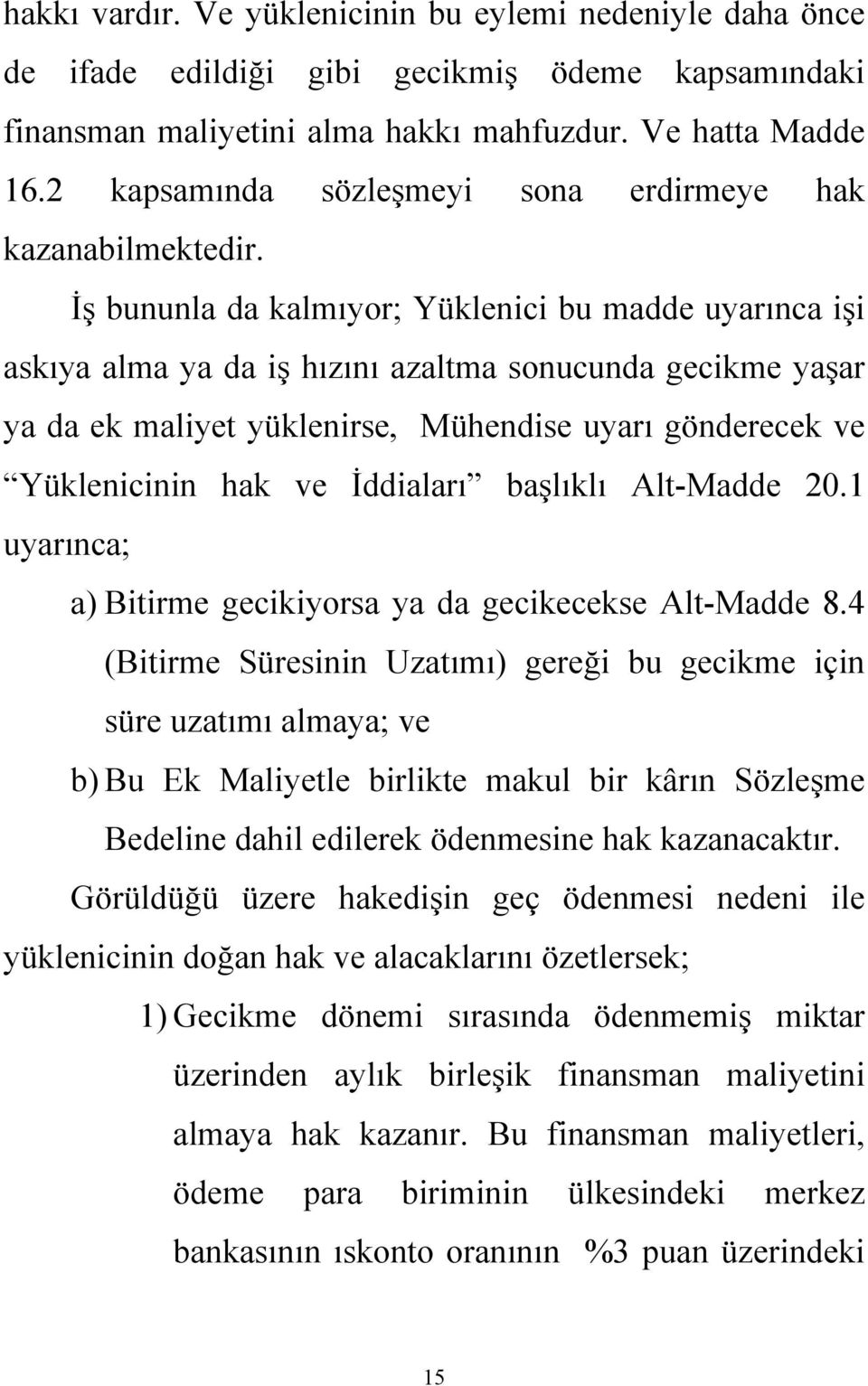 İş bununla da kalmıyor; Yüklenici bu madde uyarınca işi askıya alma ya da iş hızını azaltma sonucunda gecikme yaşar ya da ek maliyet yüklenirse, Mühendise uyarı gönderecek ve Yüklenicinin hak ve