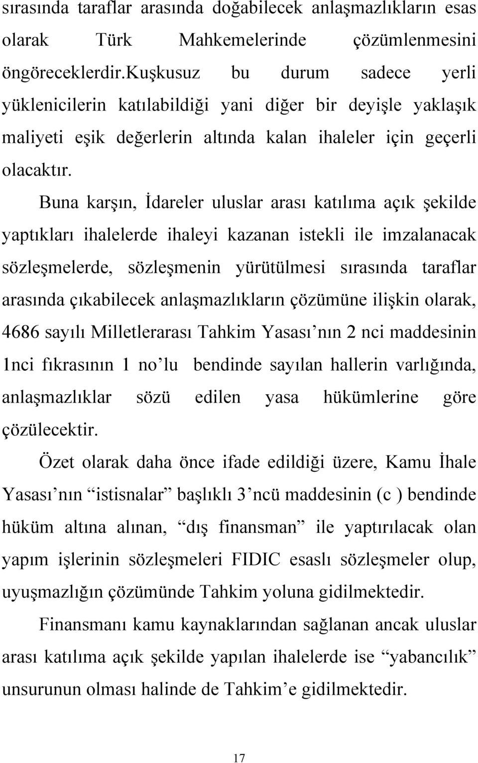 Buna karşın, İdareler uluslar arası katılıma açık şekilde yaptıkları ihalelerde ihaleyi kazanan istekli ile imzalanacak sözleşmelerde, sözleşmenin yürütülmesi sırasında taraflar arasında çıkabilecek