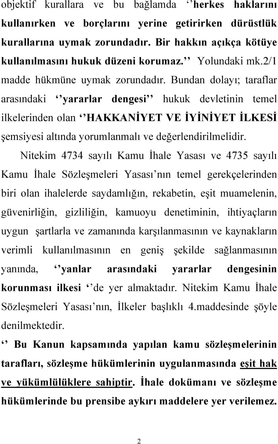 Bundan dolayı; taraflar arasındaki yararlar dengesi hukuk devletinin temel ilkelerinden olan HAKKANİYET VE İYİNİYET İLKESİ şemsiyesi altında yorumlanmalı ve değerlendirilmelidir.