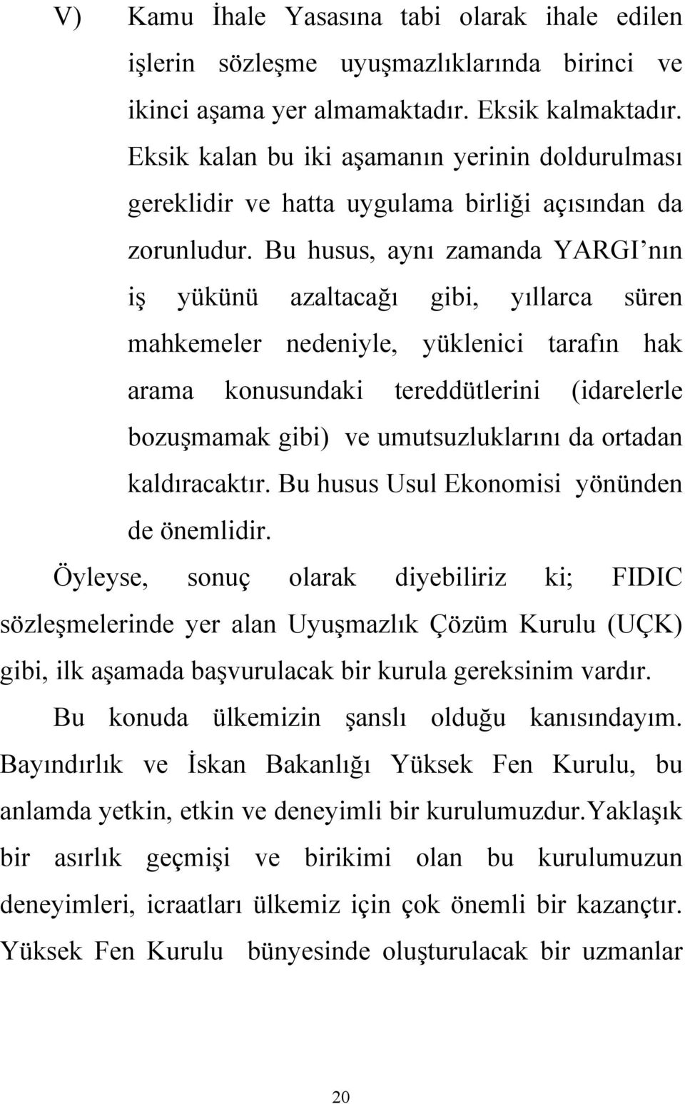 Bu husus, aynı zamanda YARGI nın iş yükünü azaltacağı gibi, yıllarca süren mahkemeler nedeniyle, yüklenici tarafın hak arama konusundaki tereddütlerini (idarelerle bozuşmamak gibi) ve