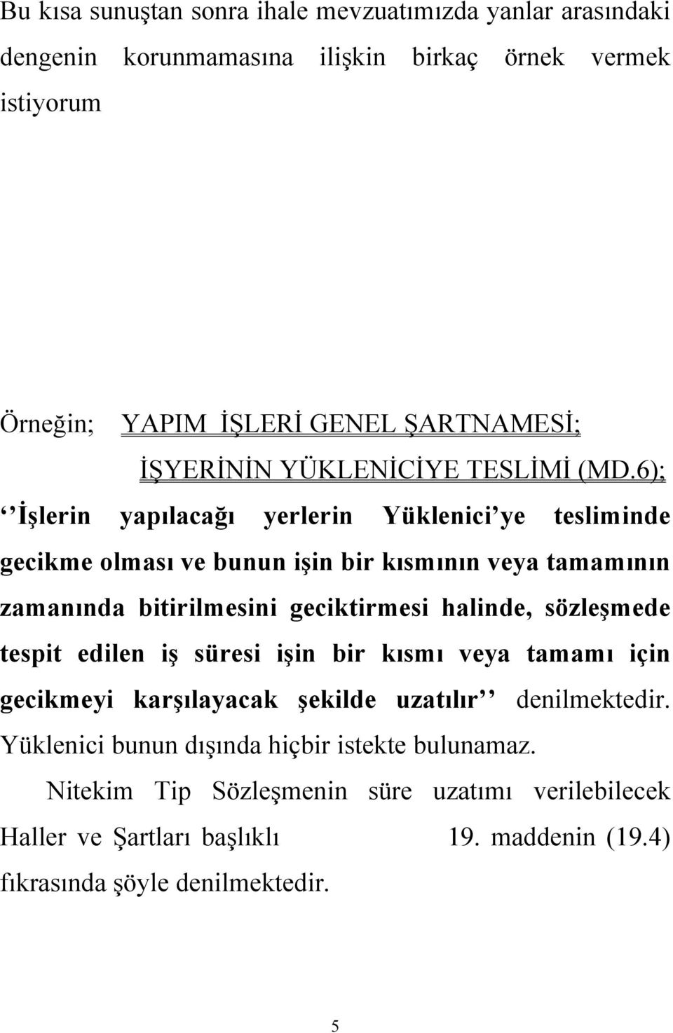 6); İşlerin yapılacağı yerlerin Yüklenici ye tesliminde gecikme olması ve bunun işin bir kısmının veya tamamının zamanında bitirilmesini geciktirmesi halinde,