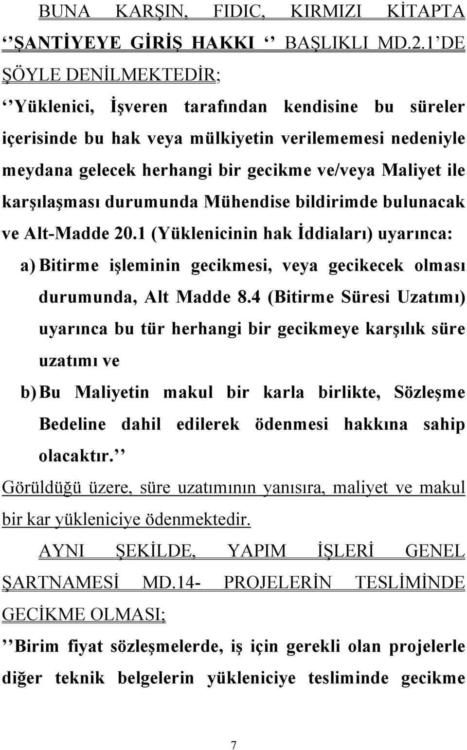 karşılaşması durumunda Mühendise bildirimde bulunacak ve Alt-Madde 20.1 (Yüklenicinin hak İddiaları) uyarınca: a) Bitirme işleminin gecikmesi, veya gecikecek olması durumunda, Alt Madde 8.