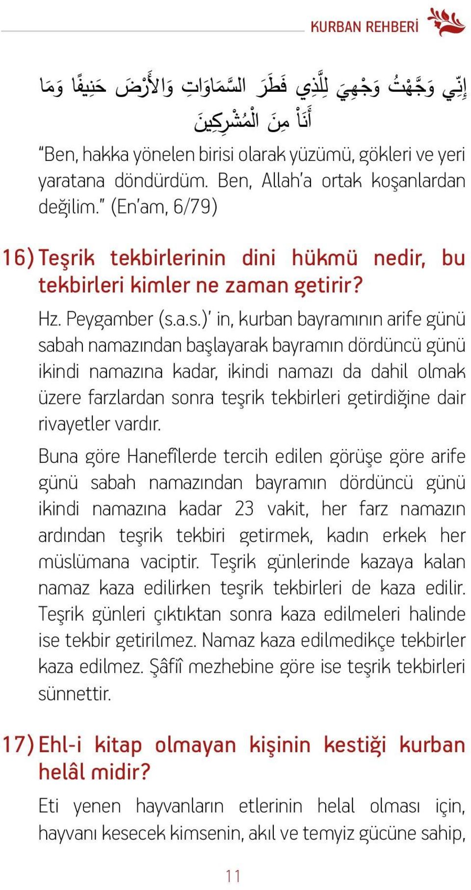 a.s.) in, kurban bayramının arife günü sabah namazından başlayarak bayramın dördüncü günü ikindi namazına kadar, ikindi namazı da dahil olmak üzere farzlardan sonra teşrik tekbirleri getirdiğine dair