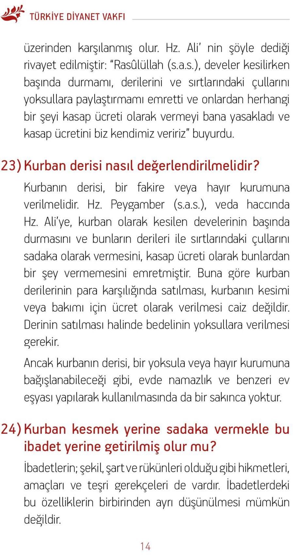 a.s.), develer kesilirken başında durmamı, derilerini ve sırtlarındaki çullarını yoksullara paylaştırmamı emretti ve onlardan herhangi bir şeyi kasap ücreti olarak vermeyi bana yasakladı ve kasap