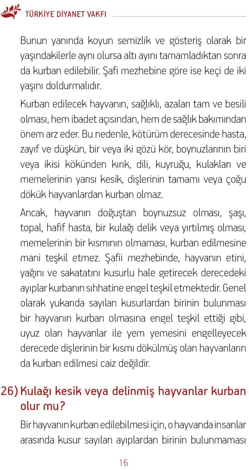 Bu nedenle, kötürüm derecesinde hasta, zayıf ve düşkün, bir veya iki gözü kör, boynuzlarının biri veya ikisi kökünden kırık, dili, kuyruğu, kulakları ve memelerinin yarısı kesik, dişlerinin tamamı