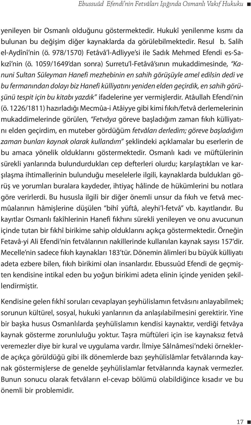 1059/1649 dan sonra) Surretu l-fetâvâ sının mukaddimesinde, Kanuni Sultan Süleyman Hanefi mezhebinin en sahih görüşüyle amel edilsin dedi ve bu fermanından dolayı biz Hanefi külliyatını yeniden elden