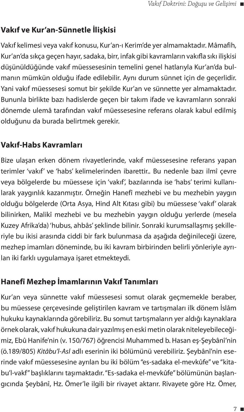 edilebilir. Aynı durum sünnet için de geçerlidir. Yani vakıf müessesesi somut bir şekilde Kur an ve sünnette yer almamaktadır.