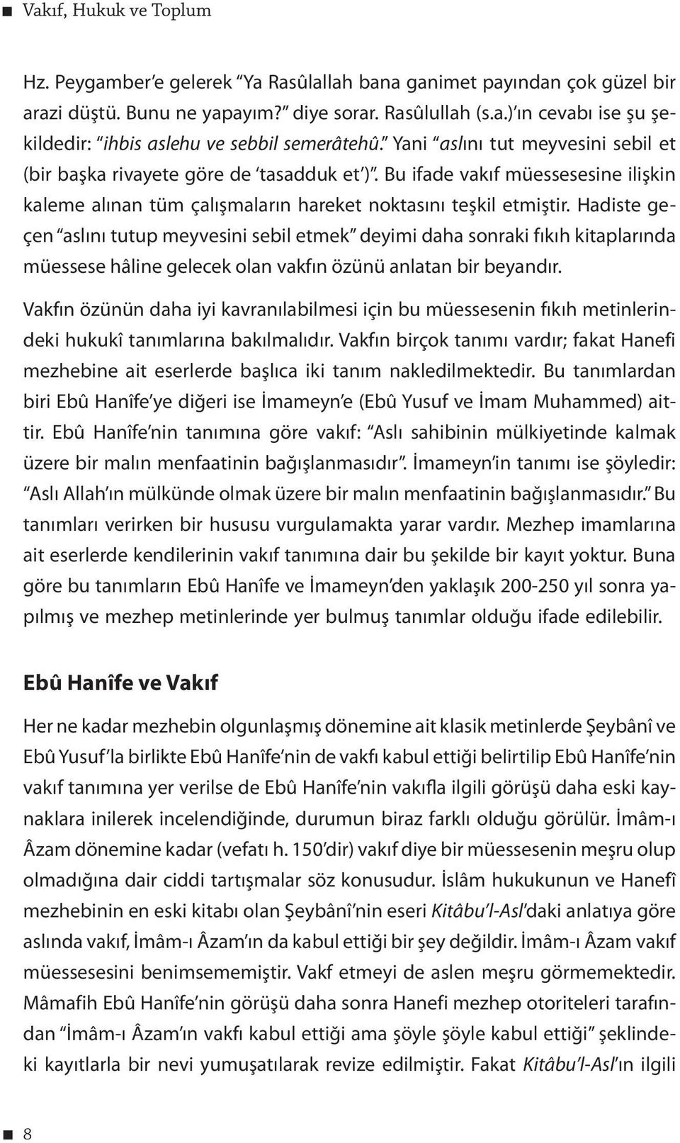 Hadiste geçen aslını tutup meyvesini sebil etmek deyimi daha sonraki fıkıh kitaplarında müessese hâline gelecek olan vakfın özünü anlatan bir beyandır.