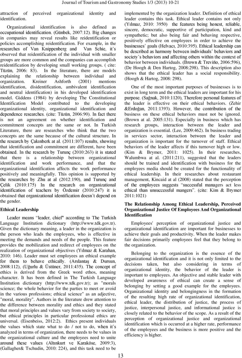 For example, in the researches of Van Knippenberg and Van Schie, it s observed that reidentification of the individual with smaller groups are more common and the companies can accomplish