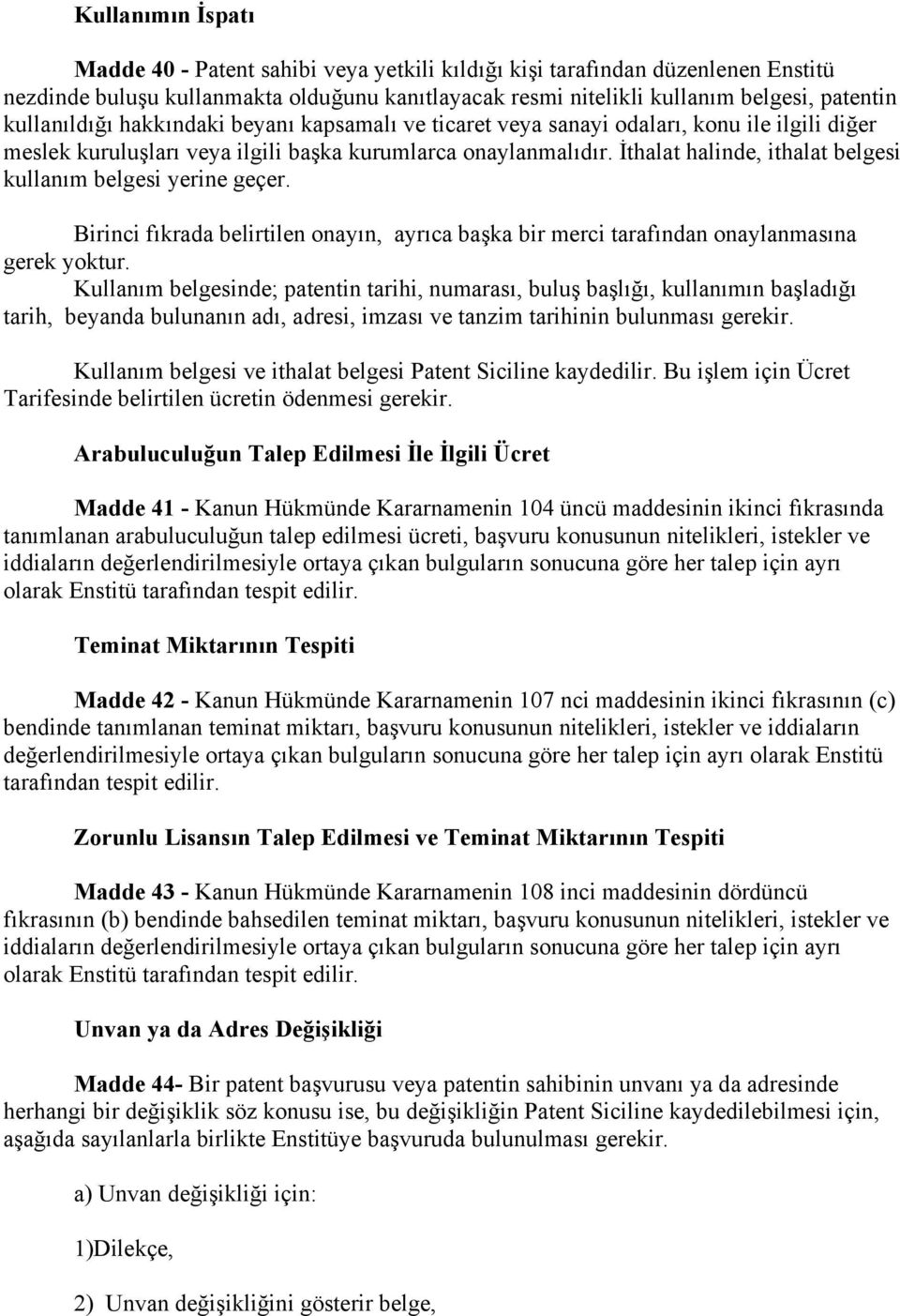 İthalat halinde, ithalat belgesi kullanım belgesi yerine geçer. Birinci fıkrada belirtilen onayın, ayrıca başka bir merci tarafından onaylanmasına gerek yoktur.