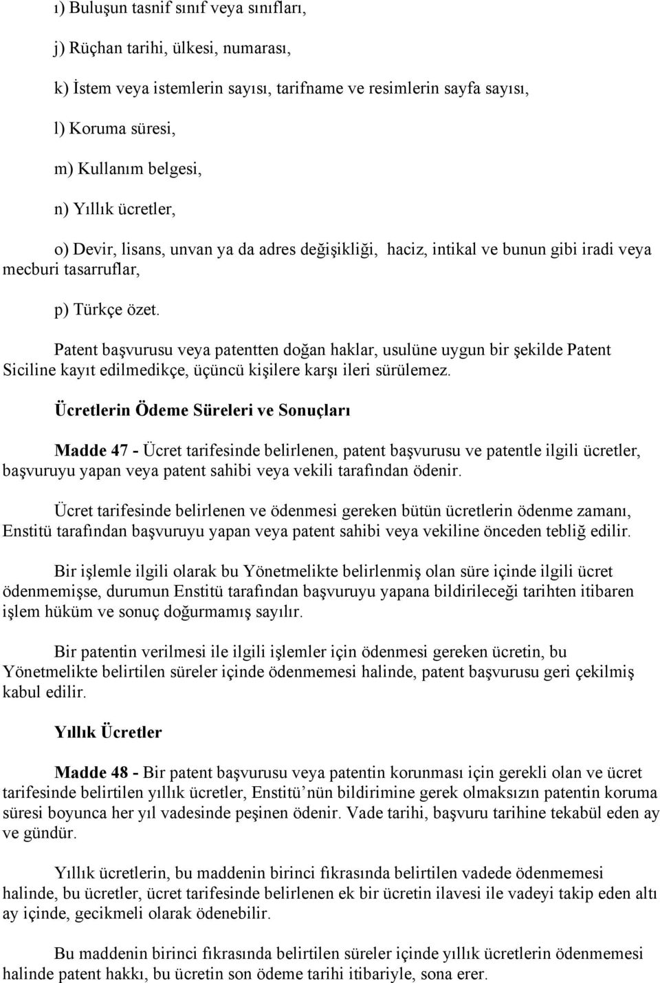 Patent başvurusu veya patentten doğan haklar, usulüne uygun bir şekilde Patent Siciline kayıt edilmedikçe, üçüncü kişilere karşı ileri sürülemez.