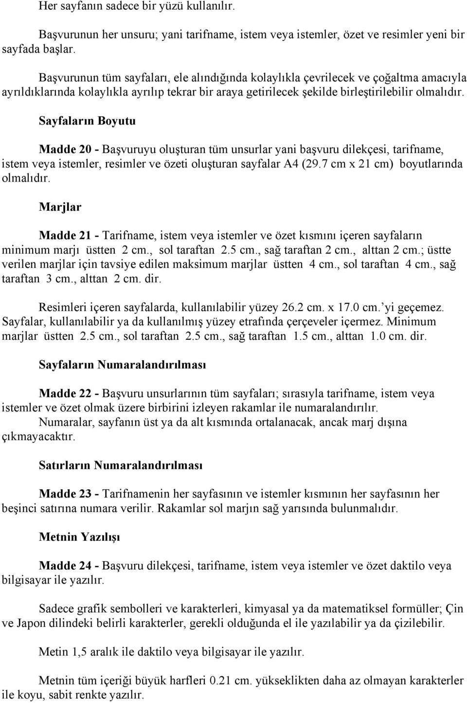 Sayfaların Boyutu Madde 20 - Başvuruyu oluşturan tüm unsurlar yani başvuru dilekçesi, tarifname, istem veya istemler, resimler ve özeti oluşturan sayfalar A4 (29.7 cm x 21 cm) boyutlarında olmalıdır.