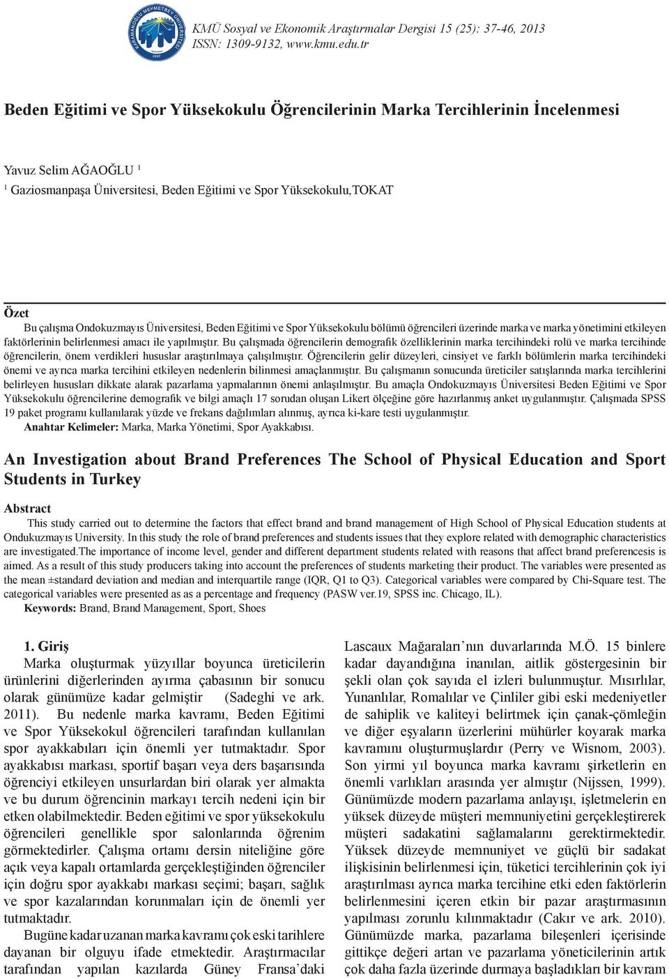 Ondokuzmayıs Üniversitesi, Beden Eğitimi ve Spor Yüksekokulu bölümü öğrencileri üzerinde marka ve marka yönetimini etkileyen faktörlerinin belirlenmesi amacı ile yapılmıştır.