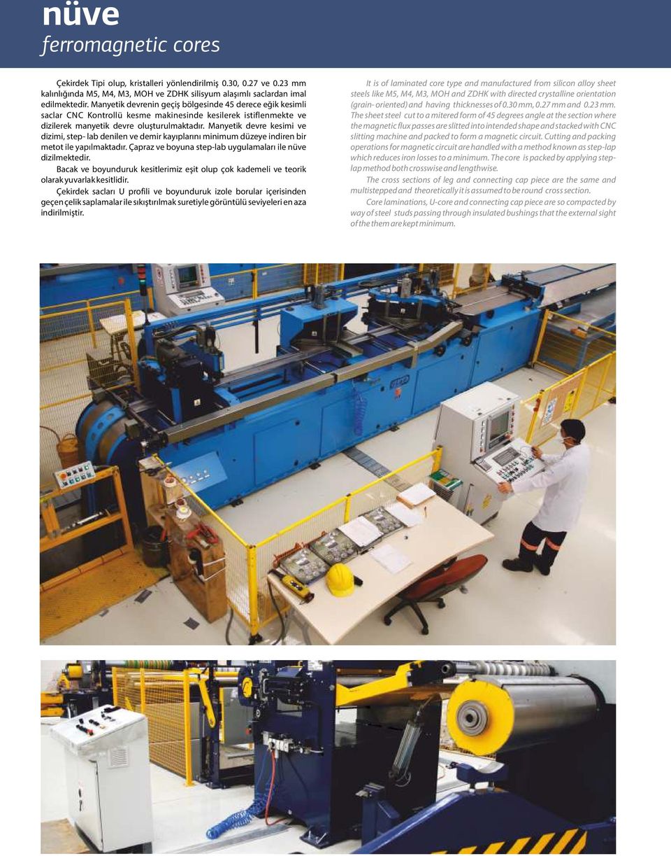 Manyetik devre kesimi ve dizimi, step- lab denilen ve demir kayıplarını minimum düzeye indiren bir metot ile yapılmaktadır. Çapraz ve boyuna step-lab uygulamaları ile nüve dizilmektedir.