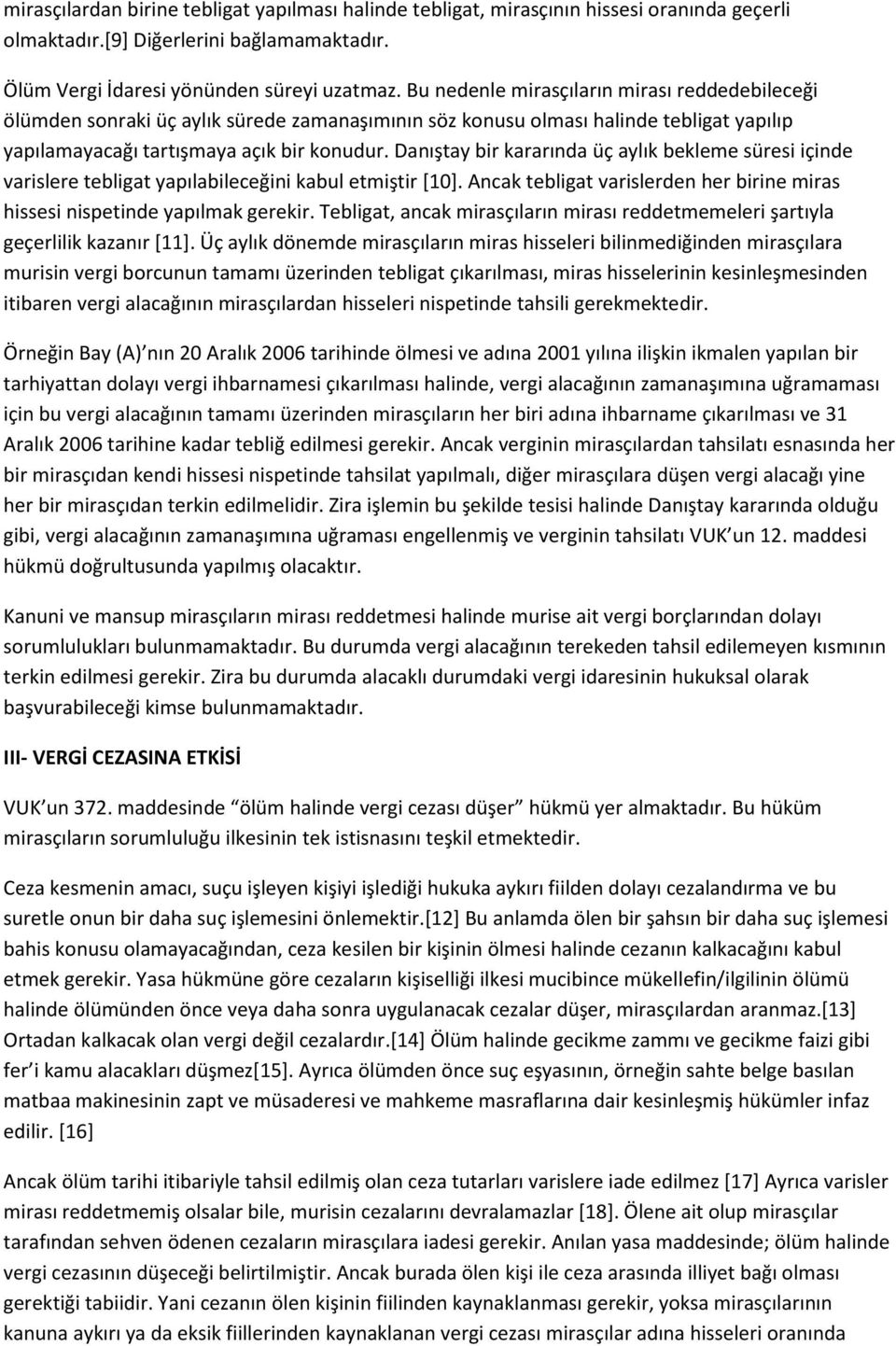 Danıştay bir kararında üç aylık bekleme süresi içinde varislere tebligat yapılabileceğini kabul etmiştir [10]. Ancak tebligat varislerden her birine miras hissesi nispetinde yapılmak gerekir.