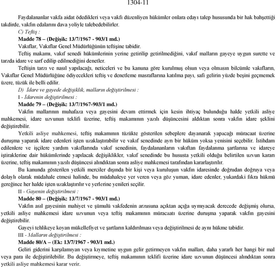 Teftiş makamı, vakıf senedi hükümlerinin yerine getirilip getirilmediğini, vakıf malların gayeye uygun surette ve tarzda idare ve sarf edilip edilmediğini denetler.