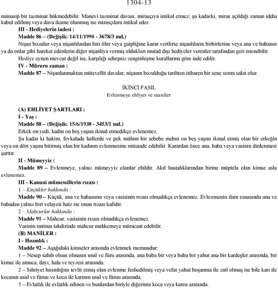 ) Nişan bozulur veya nişanlılardan biri ölür veya gaipliğine karar verilirse nişanlıların birbirlerine veya ana ve babanın ya da onlar gibi hareket edenlerin diğer nişanlıya vermiş oldukları mutad