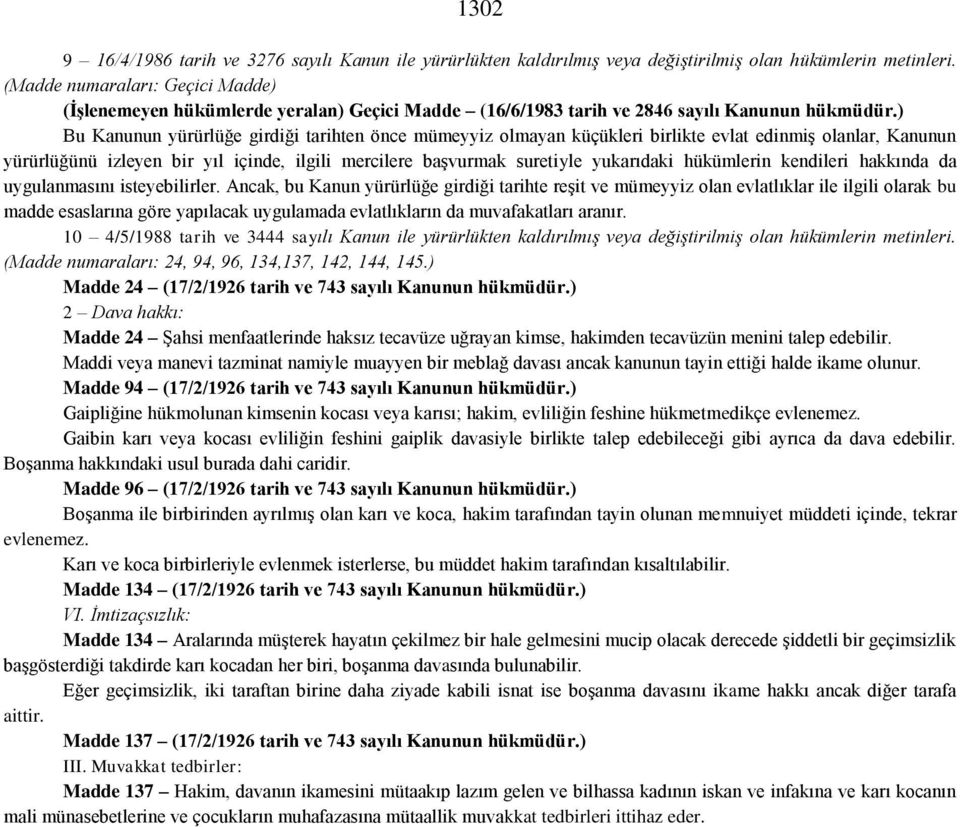 ) Bu Kanunun yürürlüğe girdiği tarihten önce mümeyyiz olmayan küçükleri birlikte evlat edinmiş olanlar, Kanunun yürürlüğünü izleyen bir yıl içinde, ilgili mercilere başvurmak suretiyle yukarıdaki