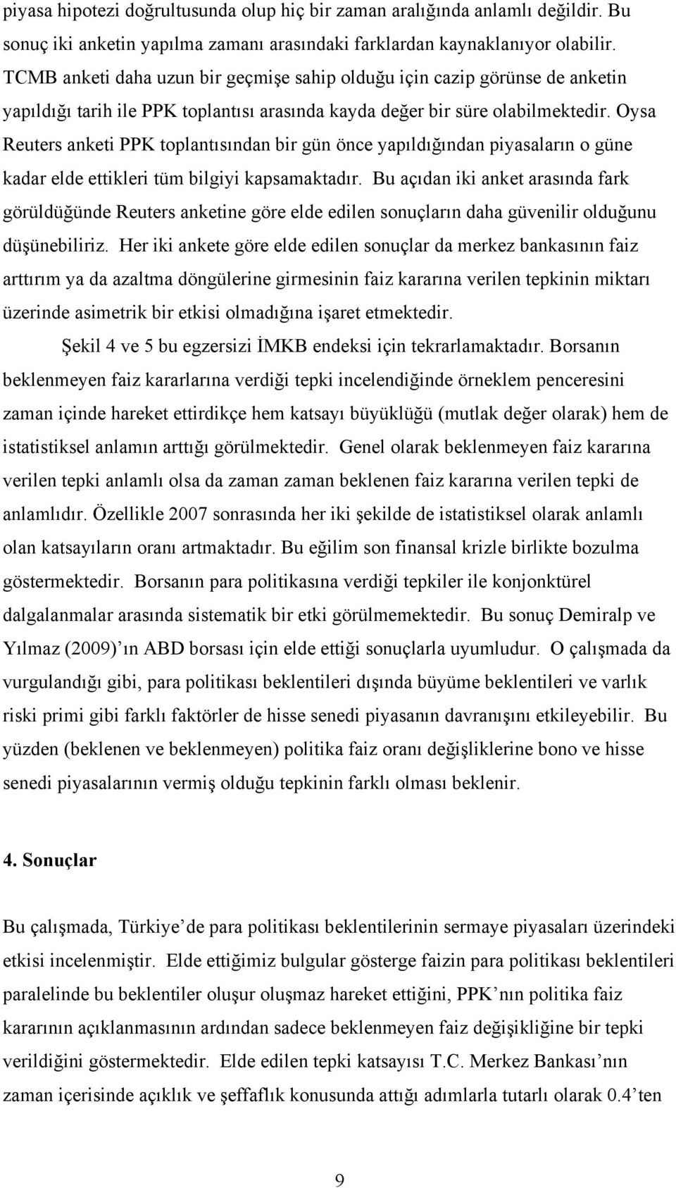 Oysa Reuters anketi PPK toplantısından bir gün önce yapıldığından piyasaların o güne kadar elde ettikleri tüm bilgiyi kapsamaktadır.