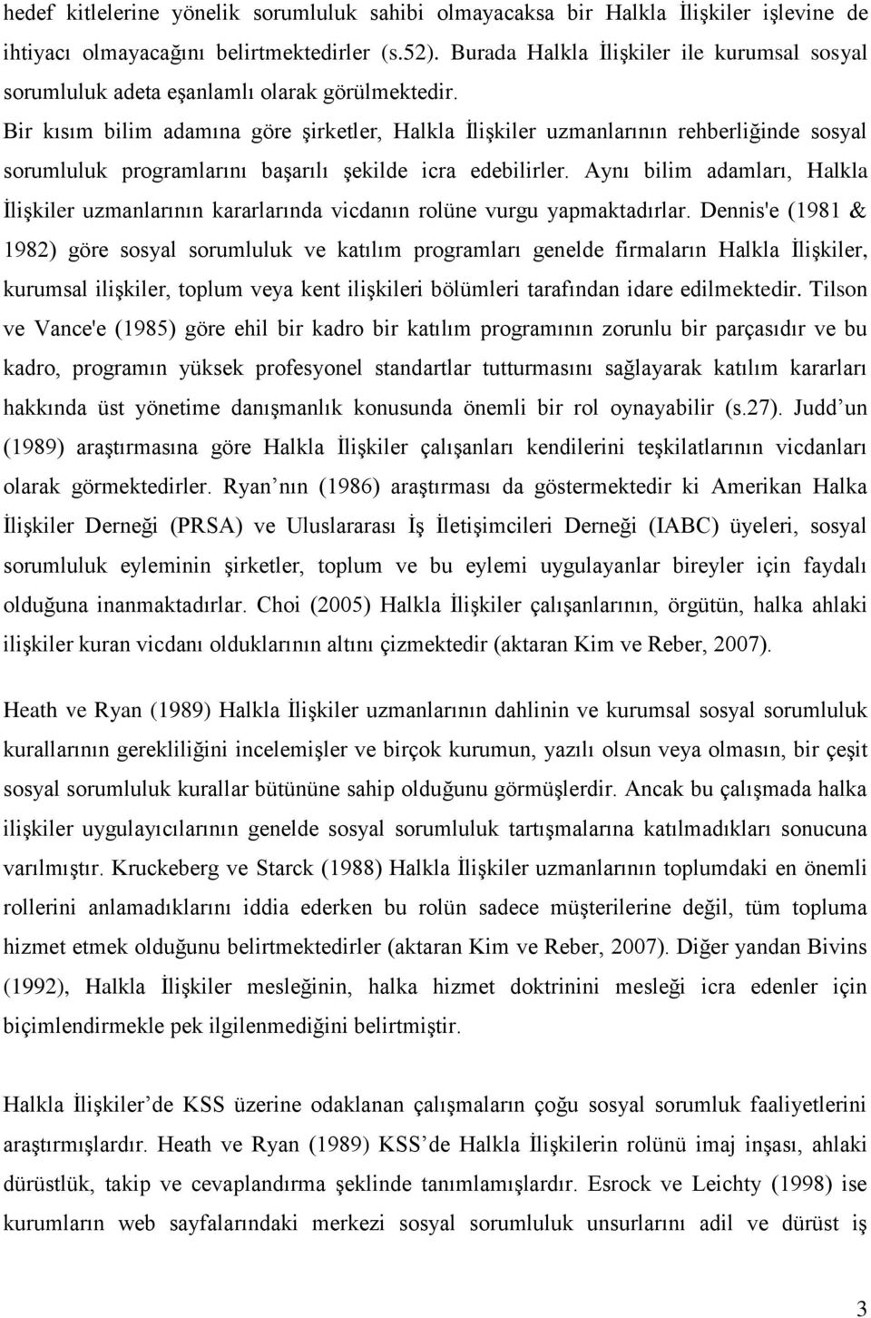 Bir kısım bilim adamına göre şirketler, Halkla İlişkiler uzmanlarının rehberliğinde sosyal sorumluluk programlarını başarılı şekilde icra edebilirler.