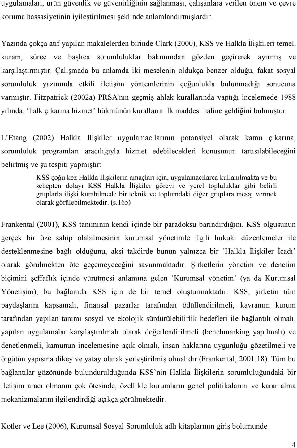 Çalışmada bu anlamda iki meselenin oldukça benzer olduğu, fakat sosyal sorumluluk yazınında etkili iletişim yöntemlerinin çoğunlukla bulunmadığı sonucuna varmıştır.