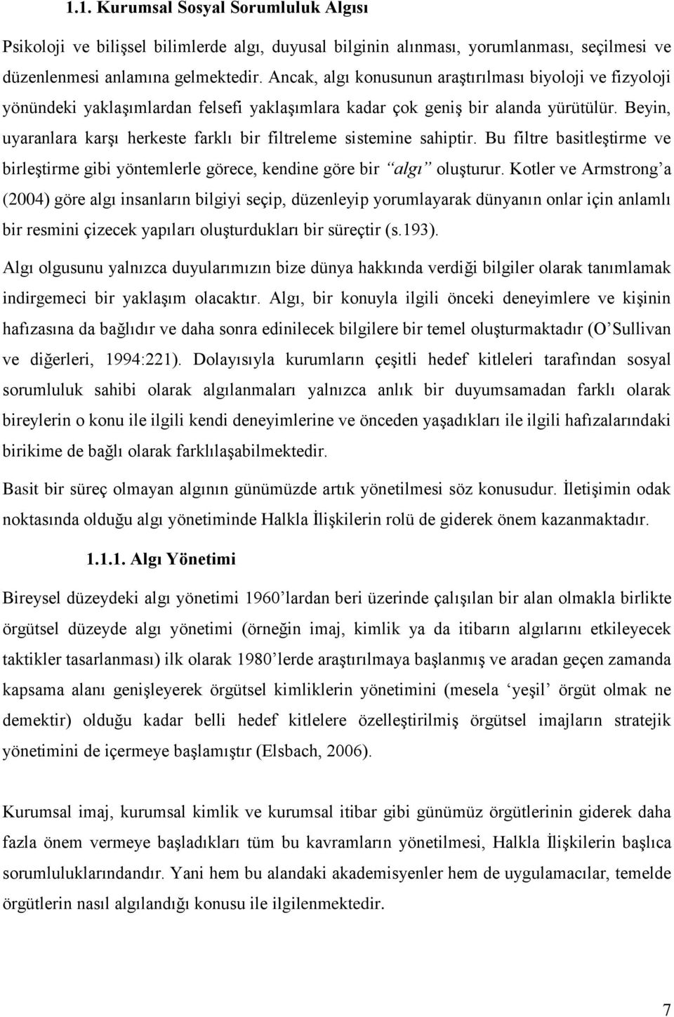 Beyin, uyaranlara karşı herkeste farklı bir filtreleme sistemine sahiptir. Bu filtre basitleştirme ve birleştirme gibi yöntemlerle görece, kendine göre bir algı oluşturur.