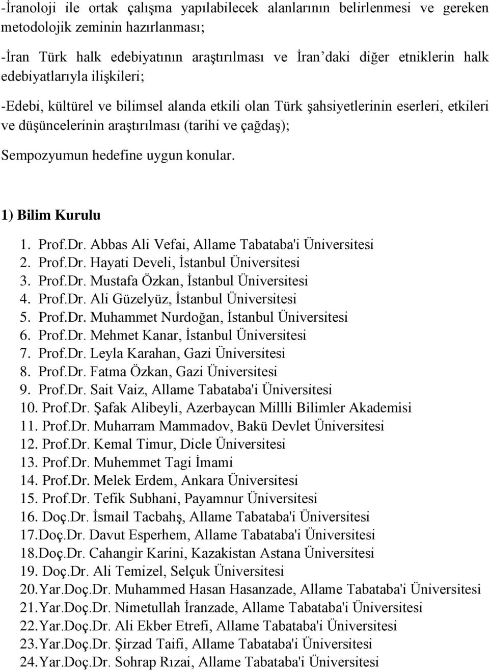 konular. 1) Bilim Kurulu 1. Prof.Dr. Abbas Ali Vefai, Allame Tabataba'i Üniversitesi 2. Prof.Dr. Hayati Develi, İstanbul Üniversitesi 3. Prof.Dr. Mustafa Özkan, İstanbul Üniversitesi 4. Prof.Dr. Ali Güzelyüz, İstanbul Üniversitesi 5.