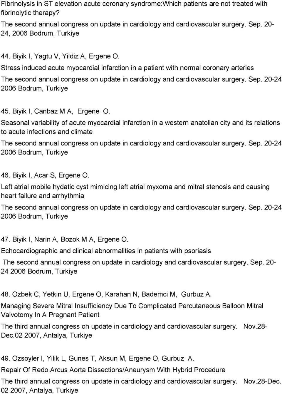 Stress induced acute myocardial infarction in a patient with normal coronary arteries The second annual congress on update in cardiology and cardiovascular surgery. Sep. 20-24 2006 Bodrum, Turkiye 45.