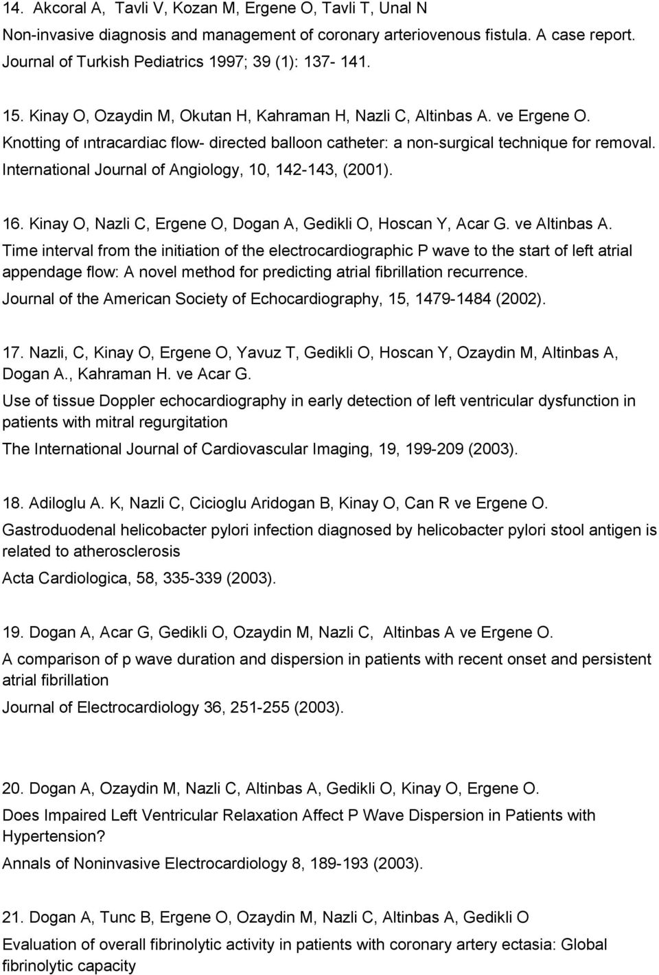 International Journal of Angiology, 10, 142-143, (2001). 16. Kinay O, Nazli C, Ergene O, Dogan A, Gedikli O, Hoscan Y, Acar G. ve Altinbas A.