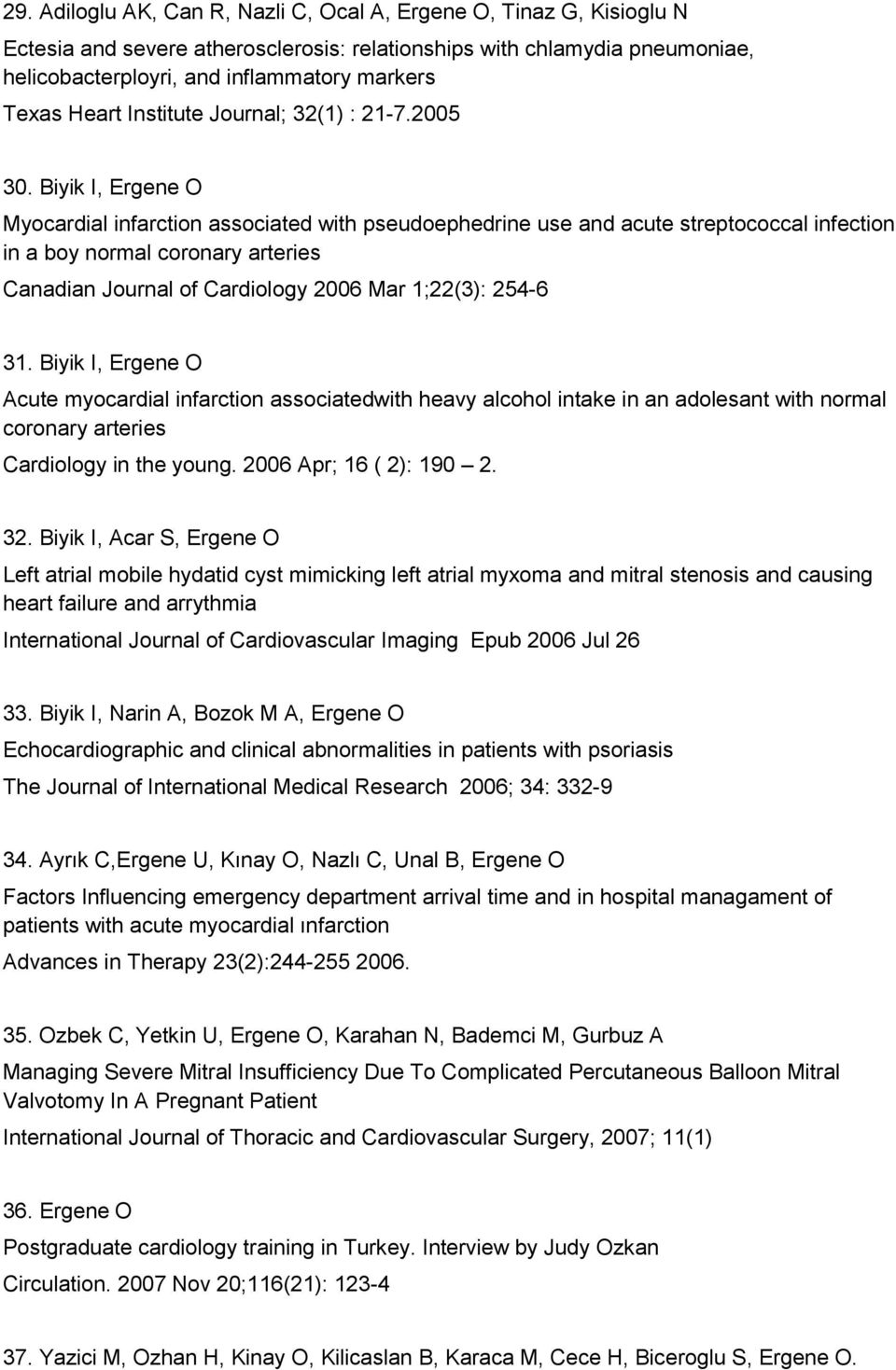 Biyik I, Ergene O Myocardial infarction associated with pseudoephedrine use and acute streptococcal infection in a boy normal coronary arteries Canadian Journal of Cardiology 2006 Mar 1;22(3): 254-6