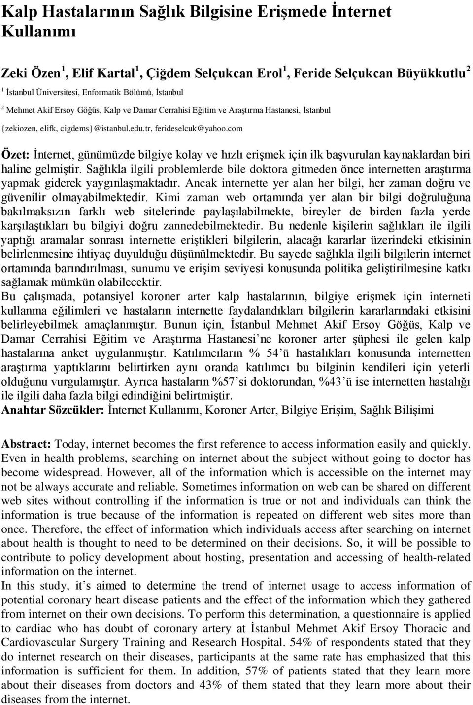 com Özet: İnternet, günümüzde bilgiye kolay ve hızlı erişmek için ilk başvurulan kaynaklardan biri haline gelmiştir.