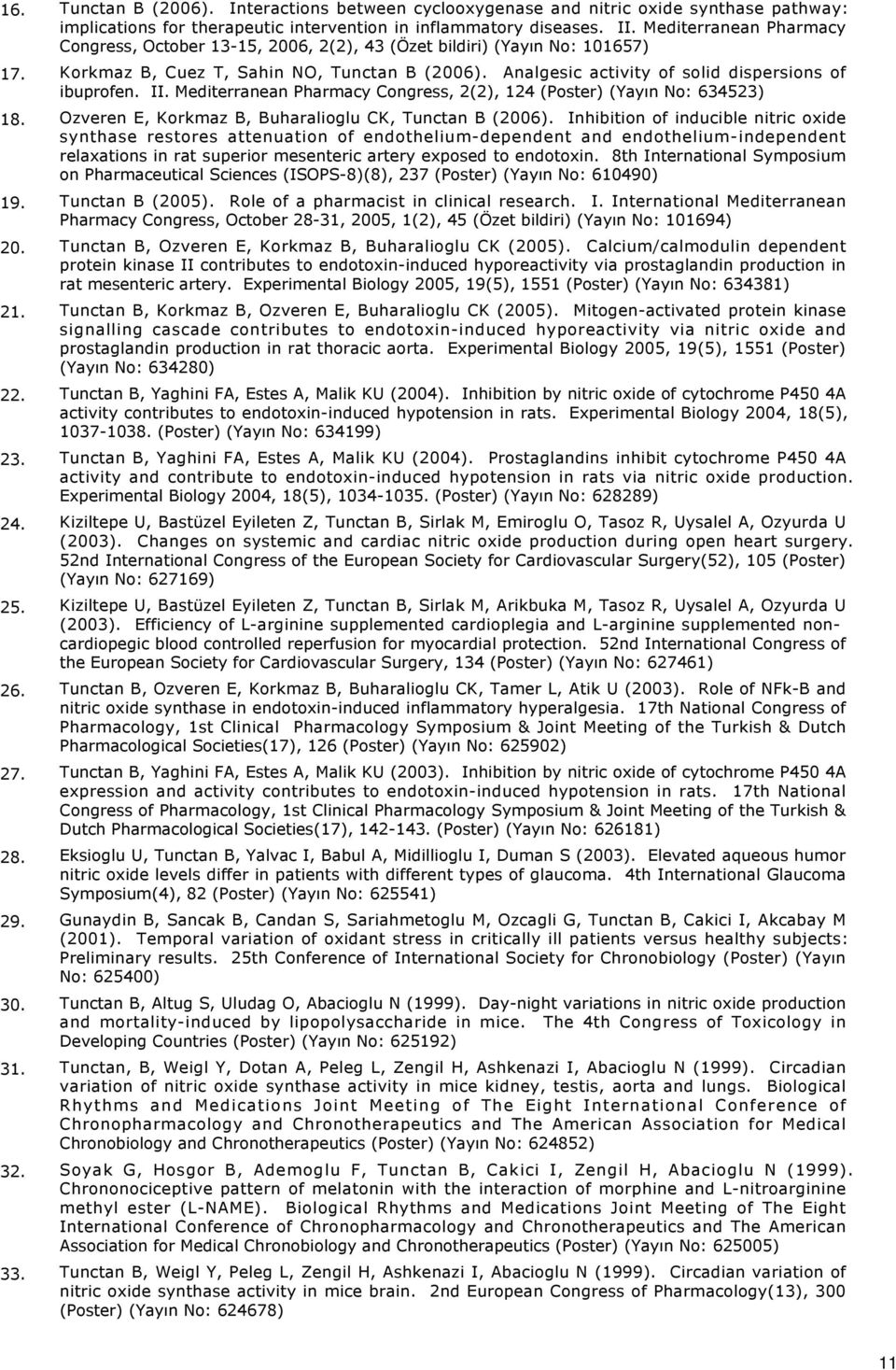 Mediterranean Pharmacy Congress, October 13-15, 2006, 2(2), 43 (Özet bildiri) (Yayın No: 101657) Korkmaz B, Cuez T, Sahin NO, Tunctan B (2006). Analgesic activity of solid dispersions of ibuprofen.