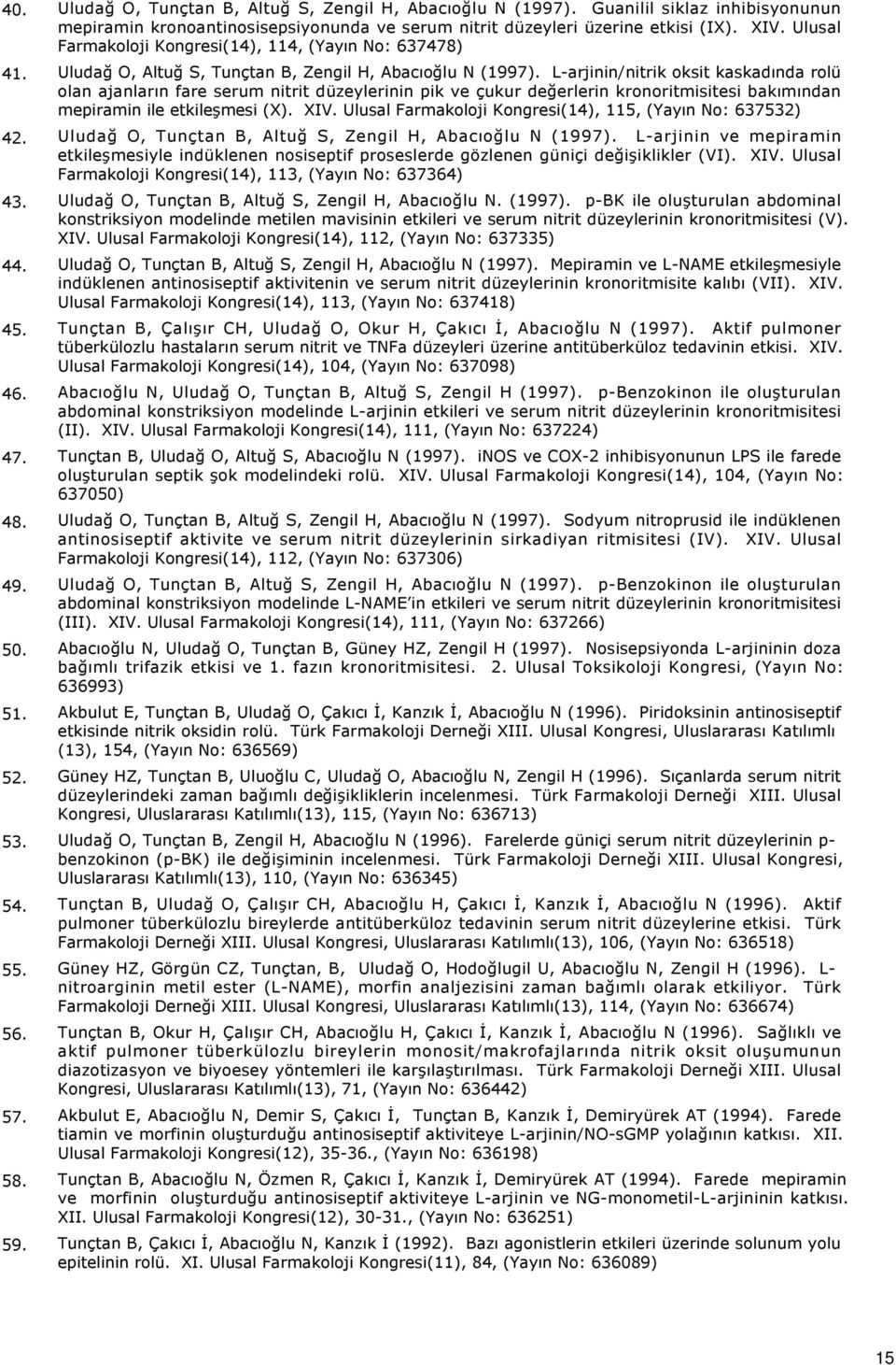 Ulusal Farmakoloji Kongresi(14), 114, (Yayın No: 637478) Uludağ O, Altuğ S, Tunçtan B, Zengil H, Abacıoğlu N (1997).