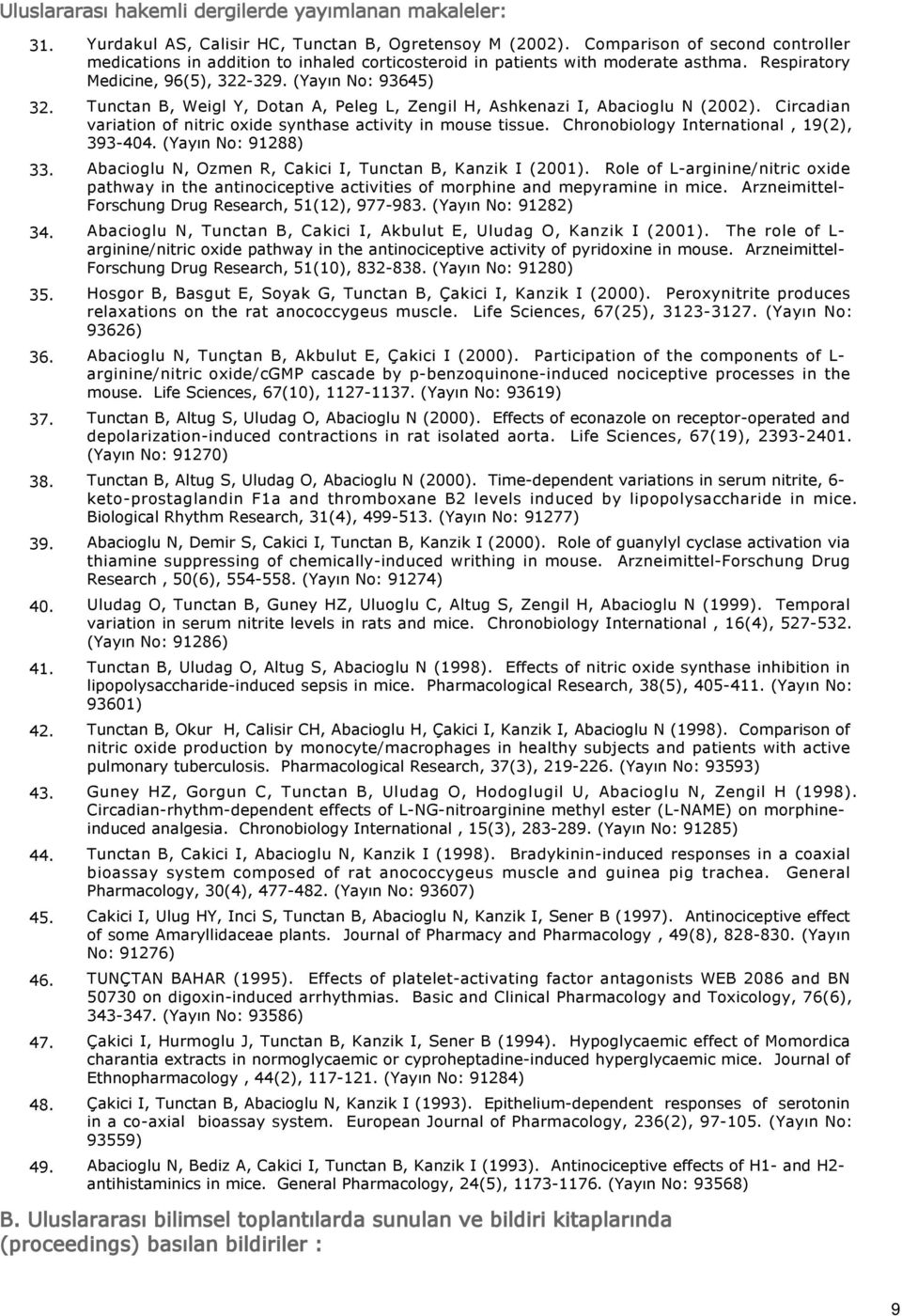 (Yayın No: 93645) 3 Tunctan B, Weigl Y, Dotan A, Peleg L, Zengil H, Ashkenazi I, Abacioglu N (2002). Circadian variation of nitric oxide synthase activity in mouse tissue.