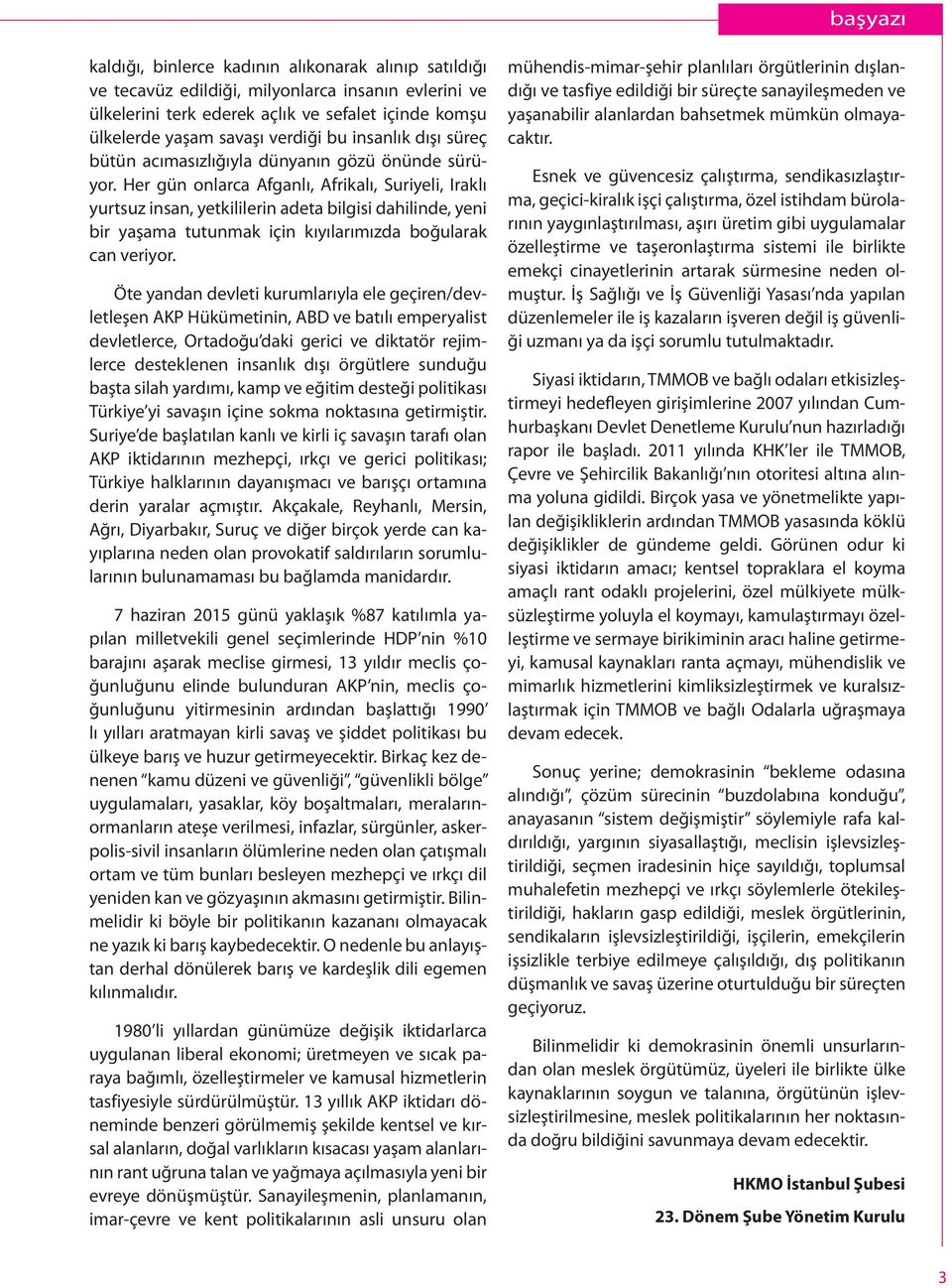 Her gün onlarca Afganlı, Afrikalı, Suriyeli, Iraklı yurtsuz insan, yetkililerin adeta bilgisi dahilinde, yeni bir yaşama tutunmak için kıyılarımızda boğularak can veriyor.